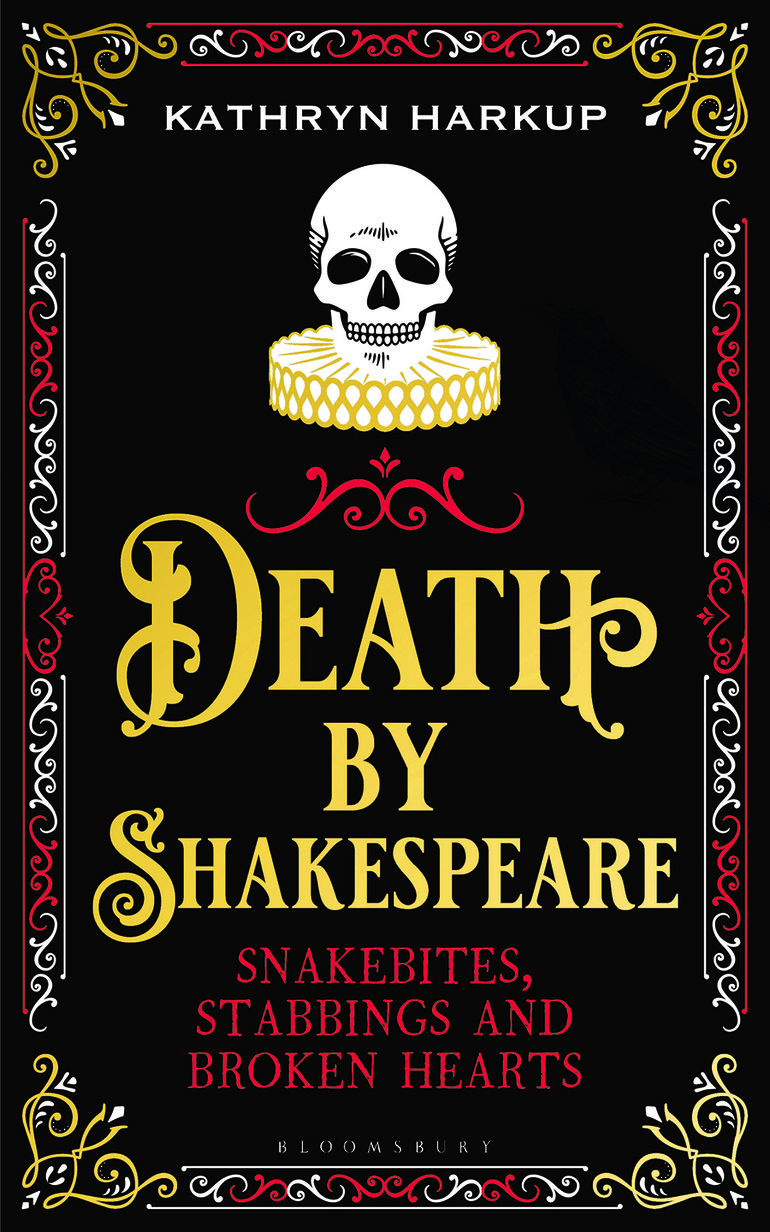 Death by Shakespeare Snakebites, Stabbings and Broken hearts By Kathryn Harkup